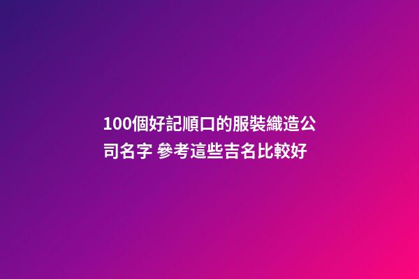 100個好記順口的服裝織造公司名字 參考這些吉名比較好
